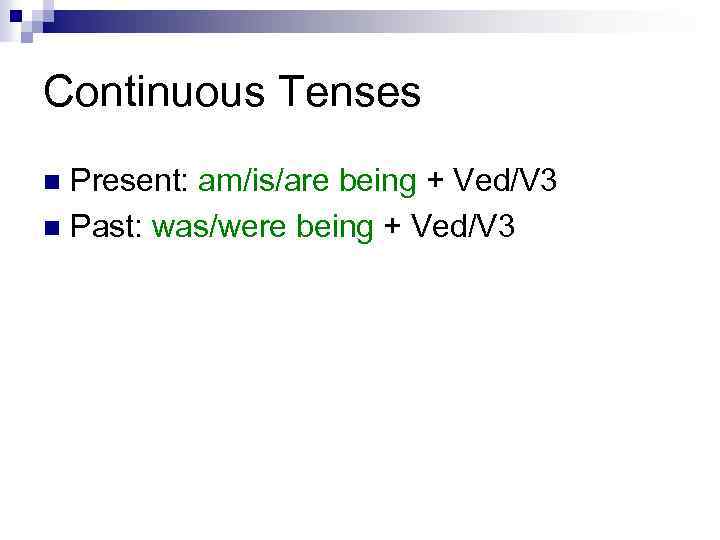 Continuous Tenses Present: am/is/are being + Ved/V 3 n Past: was/were being + Ved/V