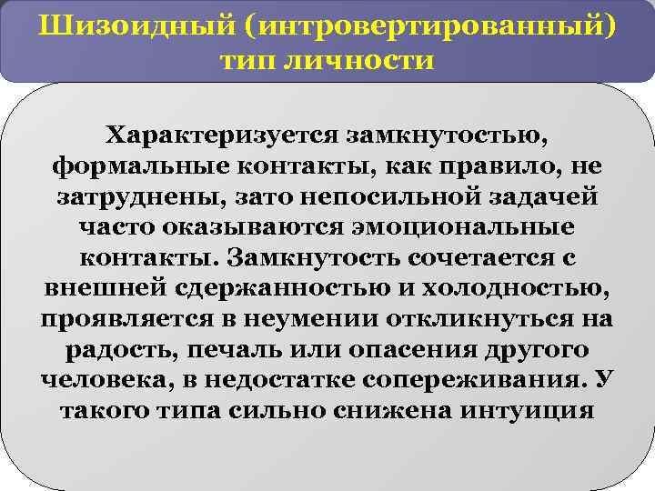 Шизоидный (интровертированный) тип личности Характеризуется замкнутостью, формальные контакты, как правило, не затруднены, зато непосильной