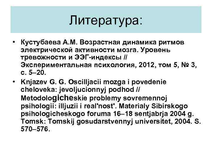 Литература: • Кустубаева А. М. Возрастная динамика ритмов электрической активности мозга. Уровень тревожности и