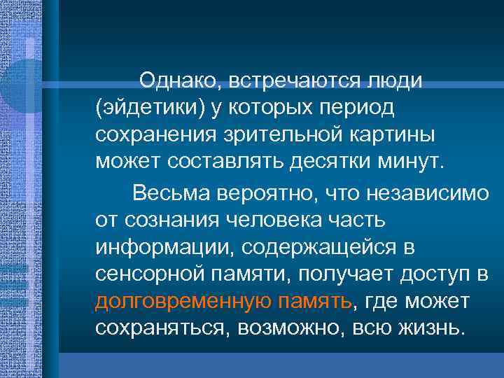 Однако, встречаются люди (эйдетики) у которых период сохранения зрительной картины может составлять десятки минут.