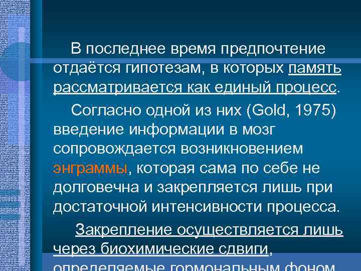 В последнее время предпочтение отдаётся гипотезам, в которых память рассматривается как единый процесс. Согласно