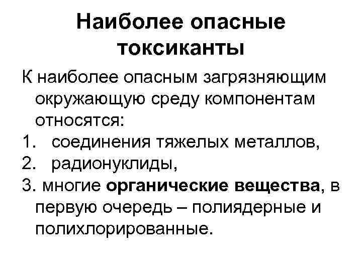Наиболее опасные токсиканты К наиболее опасным загрязняющим окружающую среду компонентам относятся: 1. соединения тяжелых