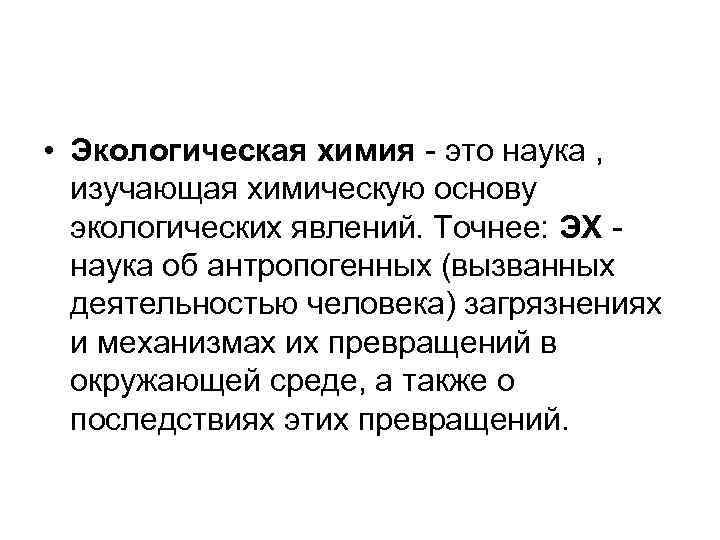  • Экологическая химия - это наука , изучающая химическую основу экологических явлений. Точнее: