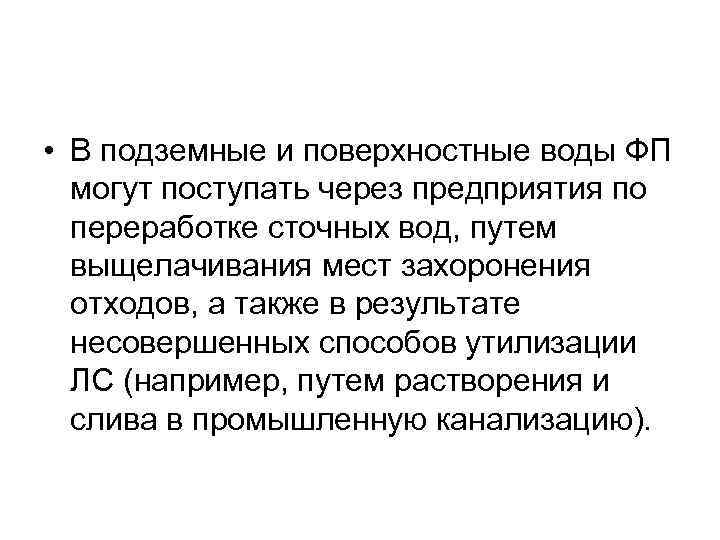  • В подземные и поверхностные воды ФП могут поступать через предприятия по переработке