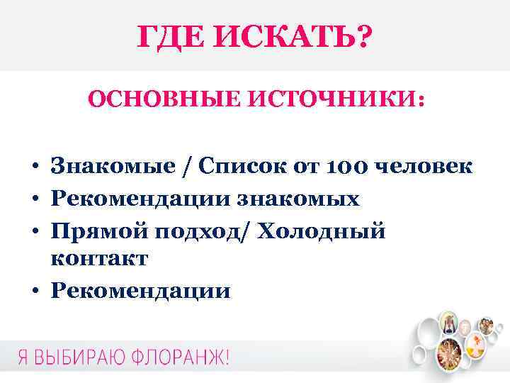 ГДЕ ИСКАТЬ? ОСНОВНЫЕ ИСТОЧНИКИ: • Знакомые / Список от 100 человек • Рекомендации знакомых