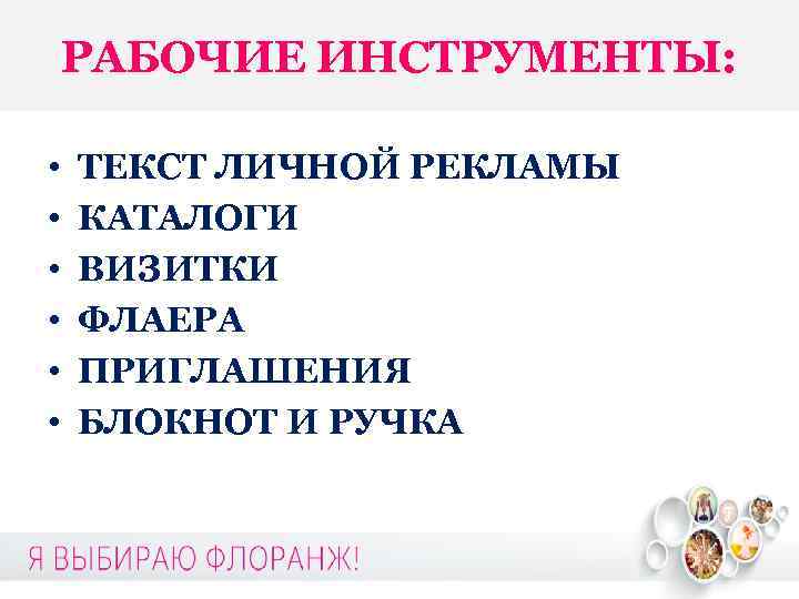 РАБОЧИЕ ИНСТРУМЕНТЫ: • • • ТЕКСТ ЛИЧНОЙ РЕКЛАМЫ КАТАЛОГИ ВИЗИТКИ ФЛАЕРА ПРИГЛАШЕНИЯ БЛОКНОТ И