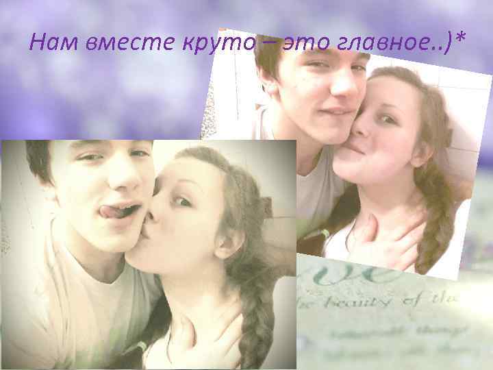 Нам вместе круто – это главное. . )* 