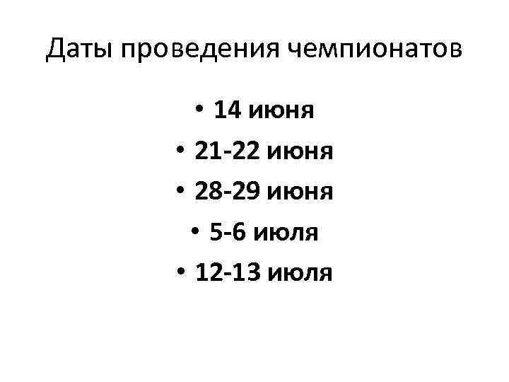 Даты проведения чемпионатов • 14 июня • 21 -22 июня • 28 -29 июня