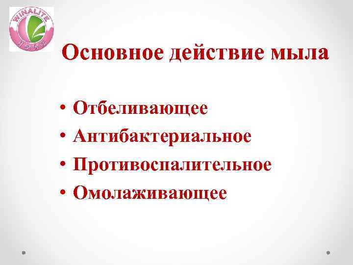 Основное действие мыла • • Отбеливающее Антибактериальное Противоспалительное Омолаживающее 