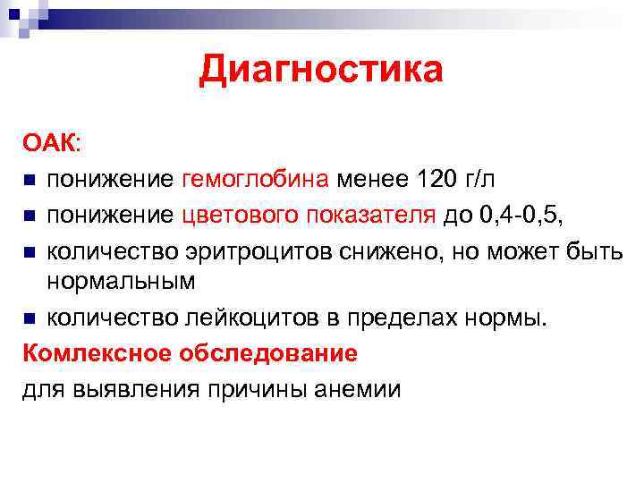 Диагностика ОАК: n понижение гемоглобина менее 120 г/л n понижение цветового показателя до 0,