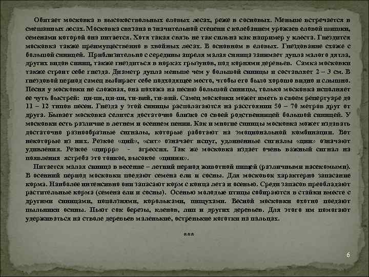  Обитает московка в высокоствольных еловых лесах, реже в сосновых. Меньше встречается в смешанных