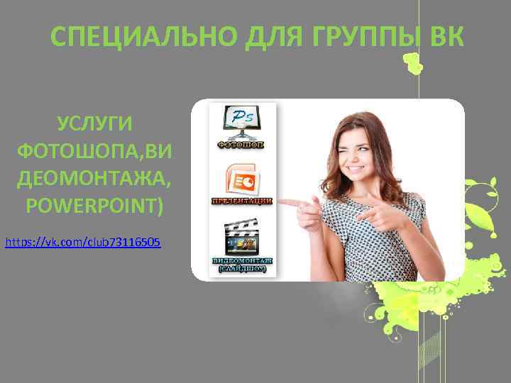 СПЕЦИАЛЬНО ДЛЯ ГРУППЫ ВК УСЛУГИ ФОТОШОПА, ВИ ДЕОМОНТАЖА, POWERPOINT) https: //vk. com/club 73116505 