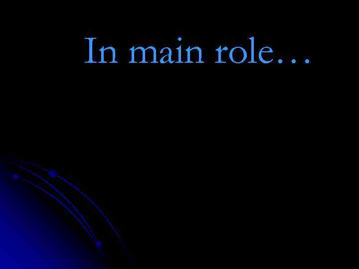 In main role… 