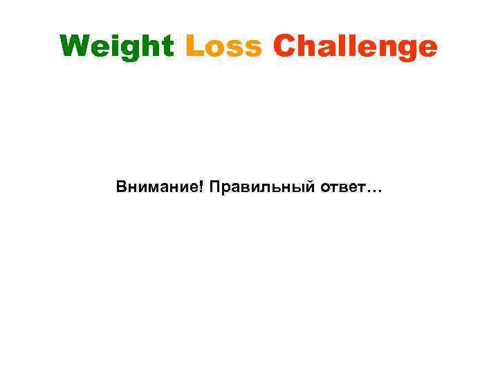 Weight Loss Challenge Внимание! Правильный ответ… 