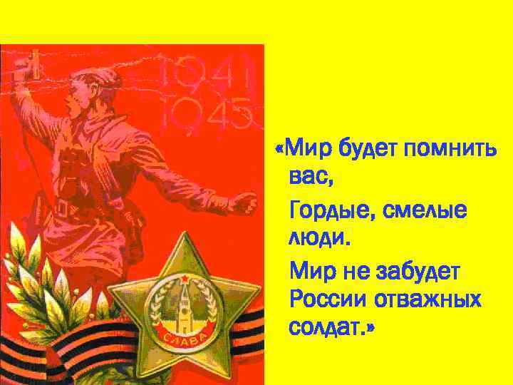  «Мир будет помнить вас, Гордые, смелые люди. Мир не забудет России отважных солдат.