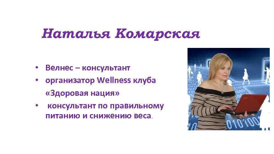 Наталья Комарская • Велнес – консультант • организатор Wellness клуба «Здоровая нация» • консультант