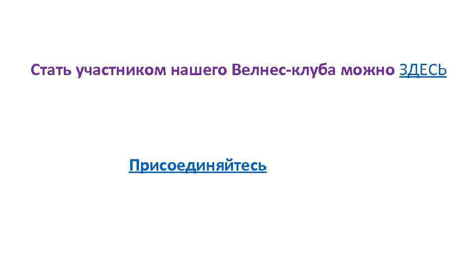 Стать участником нашего Велнес-клуба можно ЗДЕСЬ Присоединяйтесь 