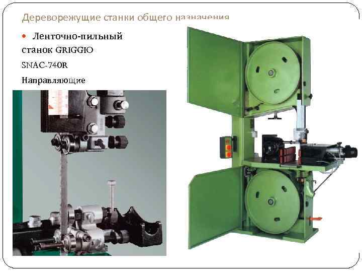 Дереворежущие станки общего назначения Ленточно-пильный станок GRIGGIO SNAC-740 R Направляющие 