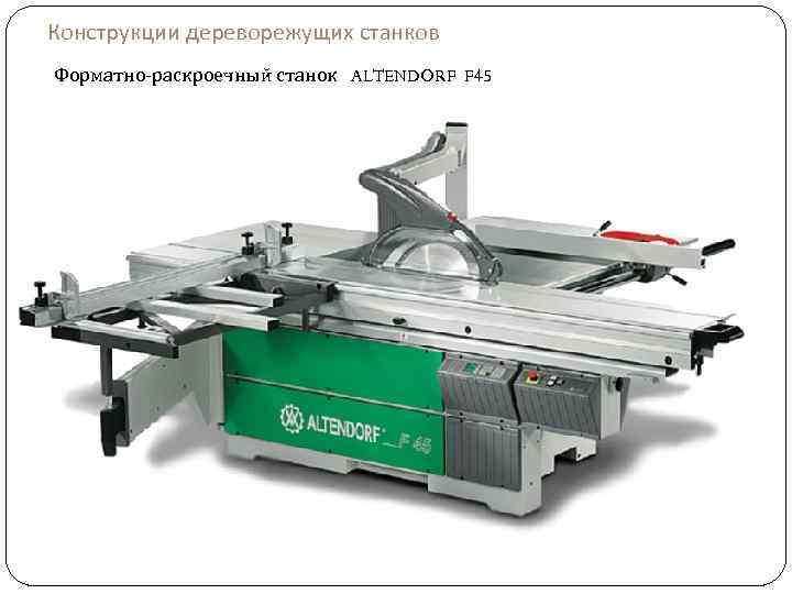 Конструкции дереворежущих станков Форматно-раскроечный станок ALTENDORF F 45 