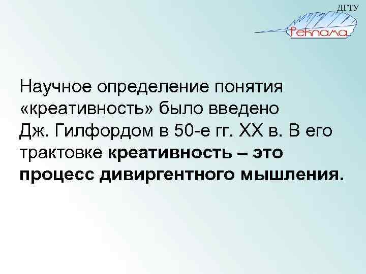 Научное определение понятия «креативность» было введено Дж. Гилфордом в 50 -е гг. XX в.