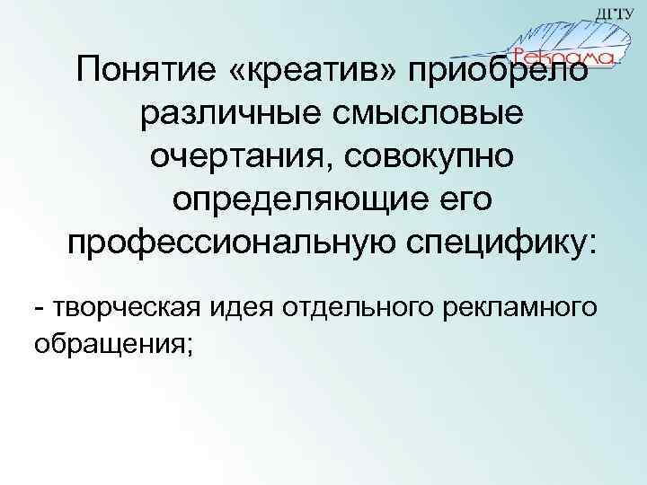 Понятие «креатив» приобрело различные смысловые очертания, совокупно определяющие его профессиональную специфику: - творческая идея