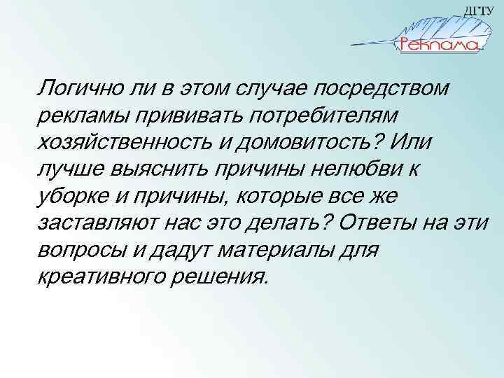 Логично ли в этом случае посредством рекламы прививать потребителям хозяйственность и домовитость? Или лучше