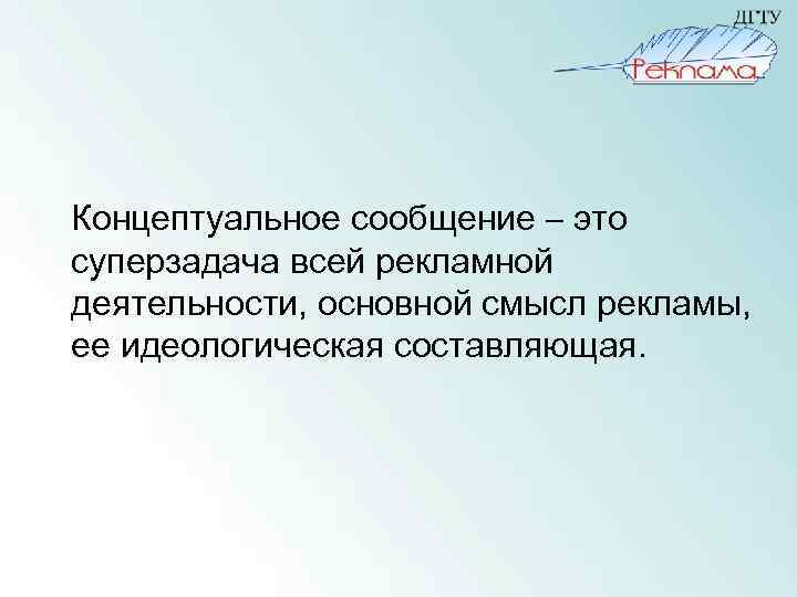 Концептуальное сообщение – это суперзадача всей рекламной деятельности, основной смысл рекламы, ее идеологическая составляющая.