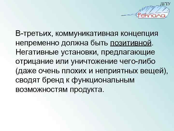 В-третьих, коммуникативная концепция непременно должна быть позитивной. Негативные установки, предлагающие отрицание или уничтожение чего-либо