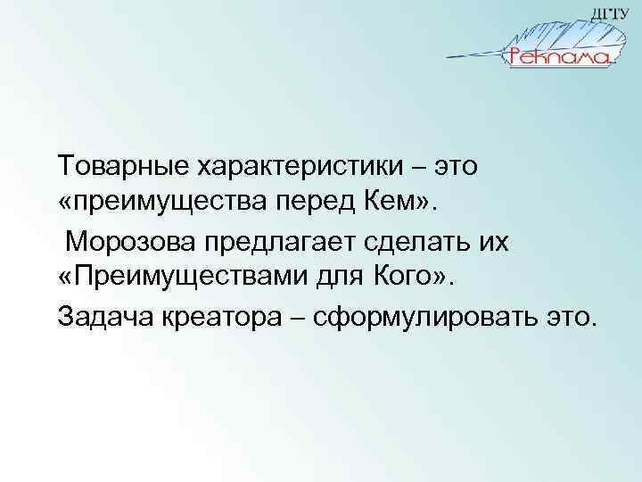 Товарные характеристики – это «преимущества перед Кем» . Морозова предлагает сделать их «Преимуществами для