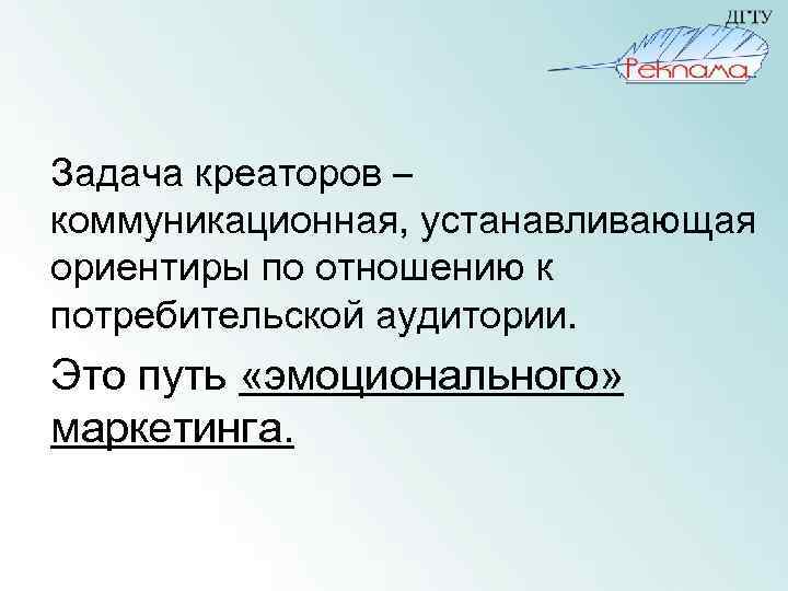 Задача креаторов – коммуникационная, устанавливающая ориентиры по отношению к потребительской аудитории. Это путь «эмоционального»