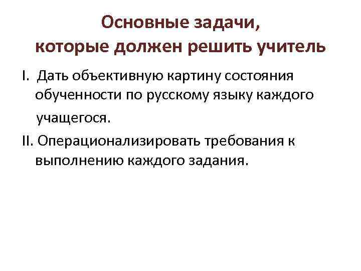 Основные задачи, которые должен решить учитель I. Дать объективную картину состояния обученности по русскому