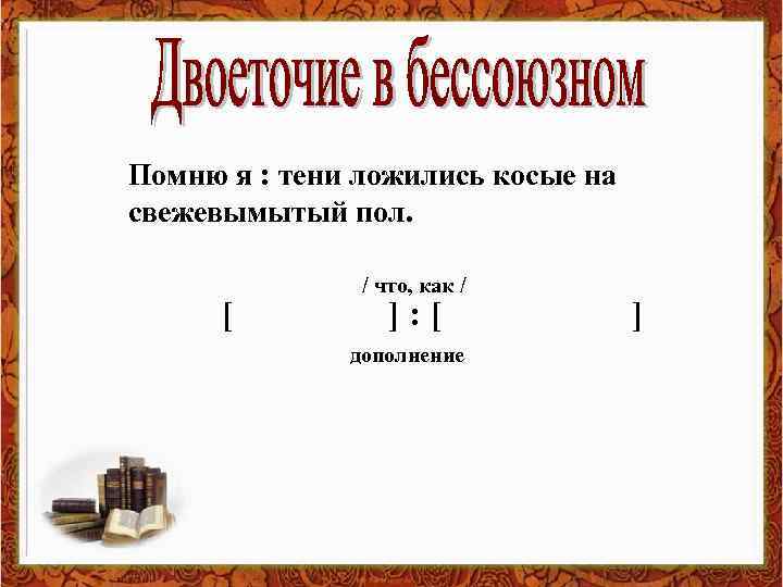 Помню я : тени ложились косые на свежевымытый пол. / что, как / [