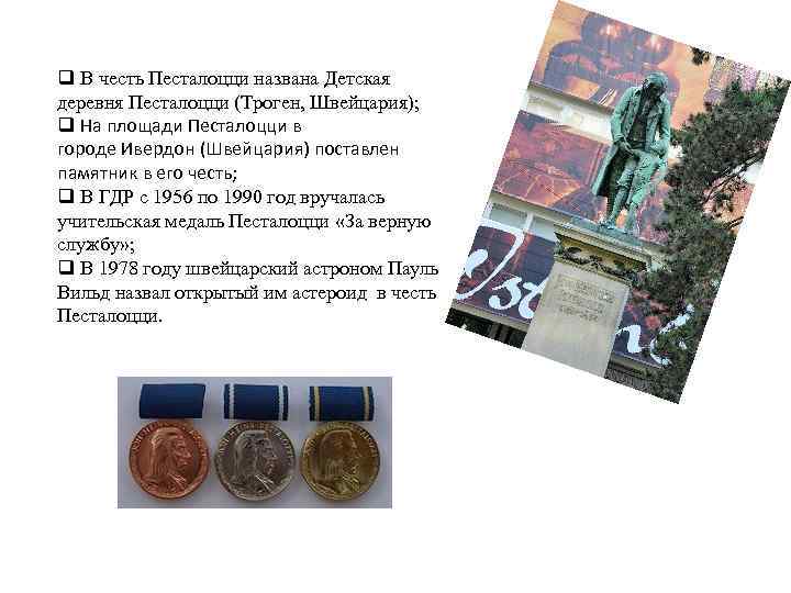 q В честь Песталоцци названа Детская деревня Песталоцци (Троген, Швейцария); q На площади Песталоцци