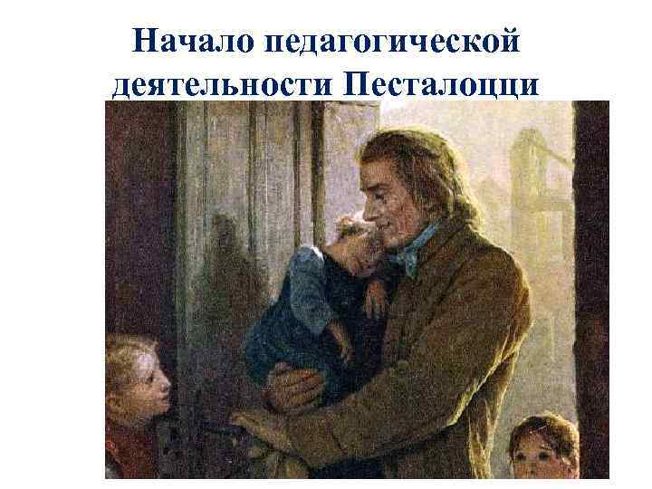 Начало педагогической деятельности Песталоцци 