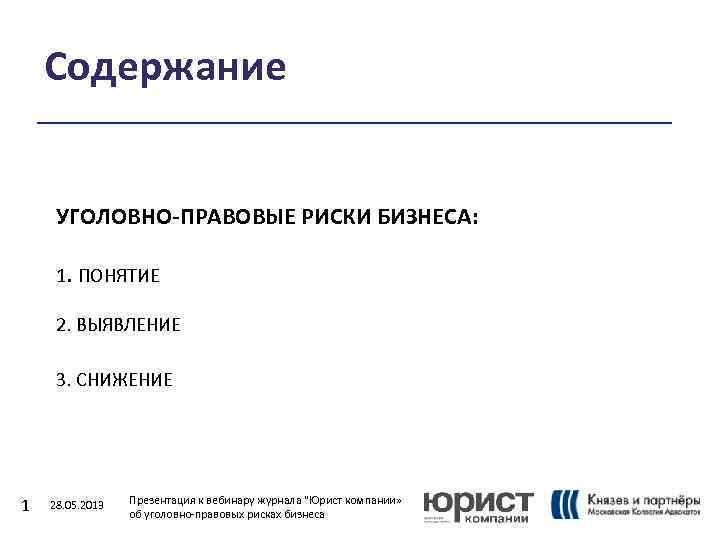 Содержание УГОЛОВНО-ПРАВОВЫЕ РИСКИ БИЗНЕСА: 1. ПОНЯТИЕ 2. ВЫЯВЛЕНИЕ 3. СНИЖЕНИЕ 1 28. 05. 2013