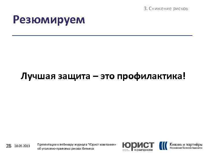 Резюмируем 3. Снижение рисков Лучшая защита – это профилактика! 28 28. 05. 2013 Презентация