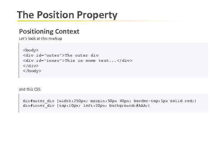 The Position Property Positioning Context Let’s look at this markup <body> <div id="outer">The outer