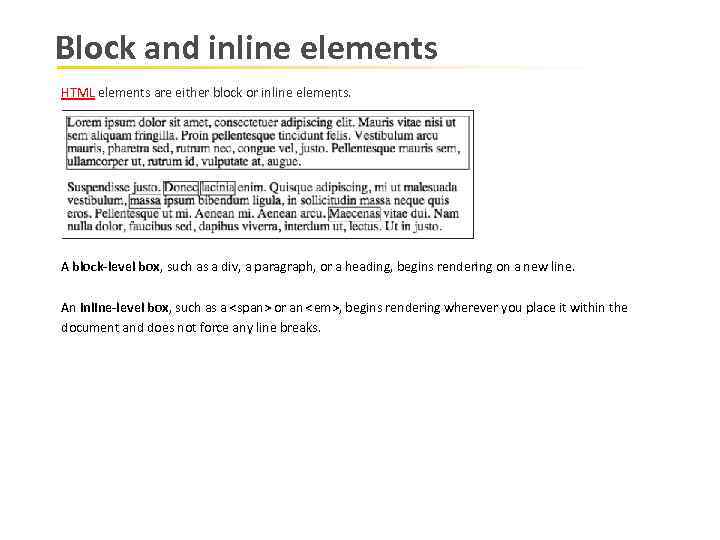 Block and inline elements HTML elements are either block or inline elements. A block-level