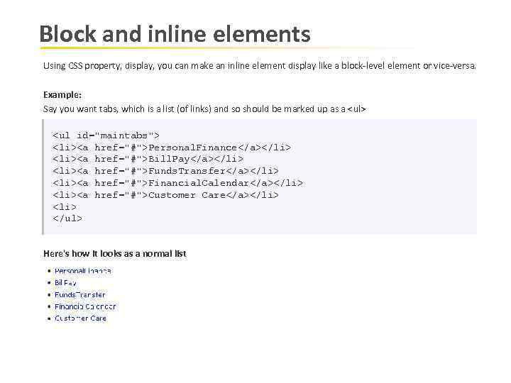 Block and inline elements Using CSS property, display, you can make an inline element