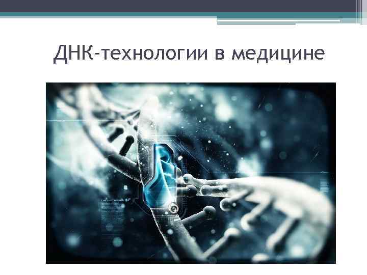 Дне технология. Генетические технологии в медицине. ДНК технологии в медицине. ДНК технологии в медицине биохимия. Использование ДНК технологий в медицине биохимия.