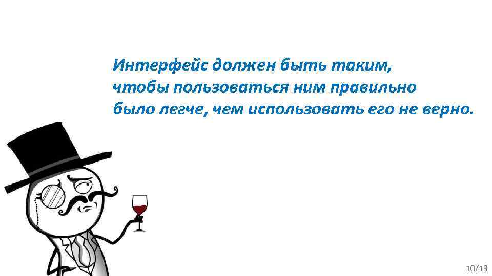 Интерфейс должен быть таким, чтобы пользоваться ним правильно было легче, чем использовать его не