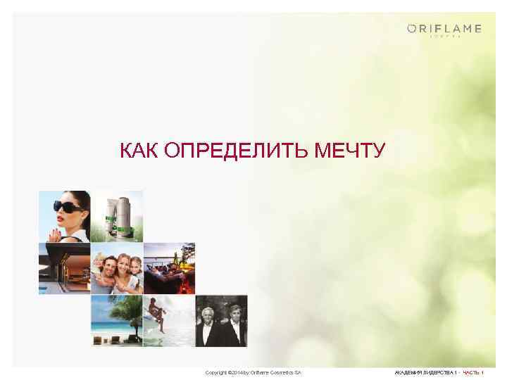 КАК ОПРЕДЕЛИТЬ МЕЧТУ Copyright © 2014 by Oriflame Cosmetics SA АКАДЕМИЯ ЛИДЕРСТВА 1 ·