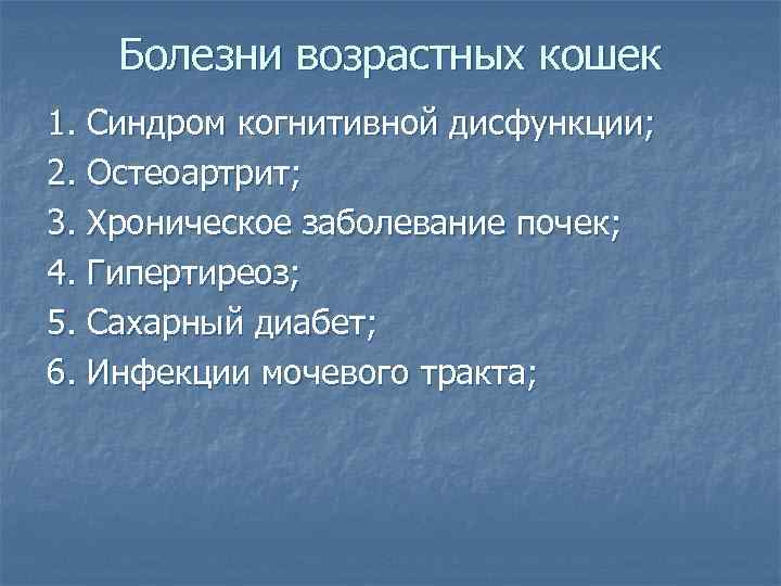 Болезни возрастных кошек 1. Синдром когнитивной дисфункции; 2. Остеоартрит; 3. Хроническое заболевание почек; 4.