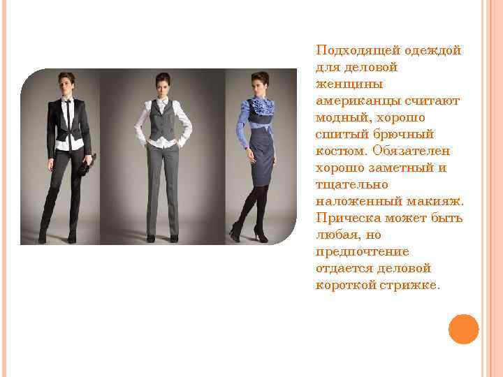 Подходящей одеждой для деловой женщины американцы считают модный, хорошо сшитый брючный костюм. Обязателен хорошо