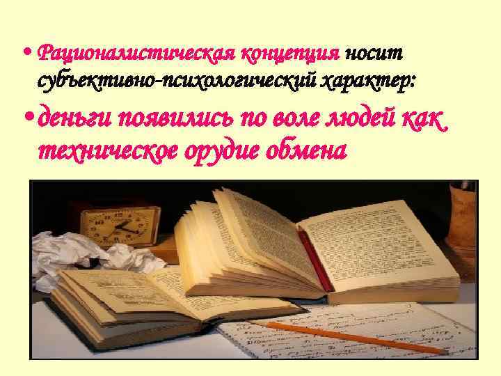  • Рационалистическая концепция носит субъективно-психологический характер: • деньги появились по воле людей как