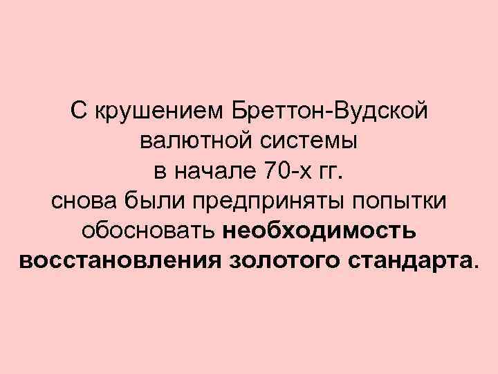С крушением Бреттон-Вудской валютной системы в начале 70 -х гг. снова были предприняты попытки