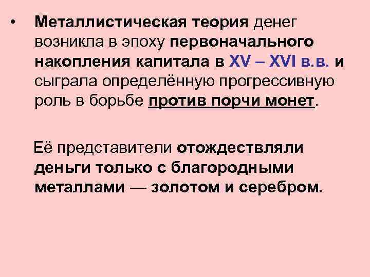  • Металлистическая теория денег возникла в эпоху первоначального накопления капитала в XV –