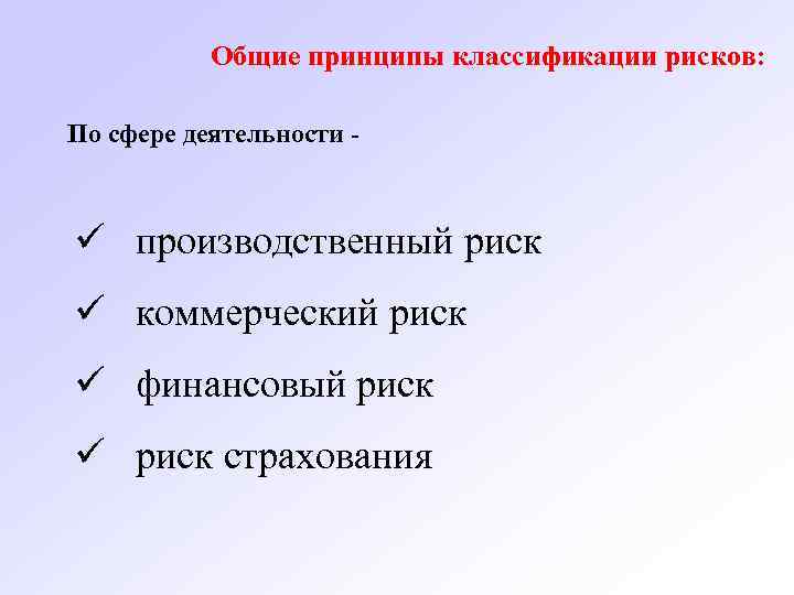 Общие принципы классификации рисков: По сфере деятельности ü производственный риск ü коммерческий риск ü