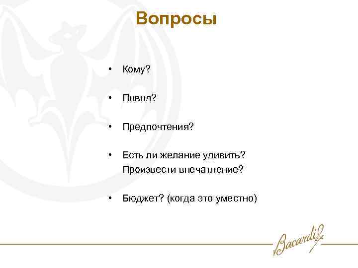 Вопросы • Кому? • Повод? • Предпочтения? • Есть ли желание удивить? Произвести впечатление?