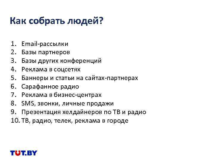 Как собрать людей? 1. Email-рассылки 2. Базы партнеров 3. Базы других конференций 4. Реклама